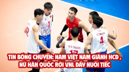 Tin bóng chuyền: nam Việt Nam giành HCĐ chặng 1 SEA V League, nữ Hàn Quốc rời VNL đầy nuối tiếc